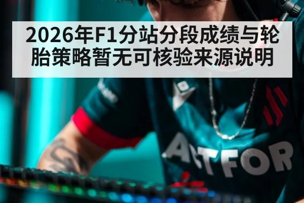 2026年F1分站分段成绩与轮胎策略暂无可核验来源说明